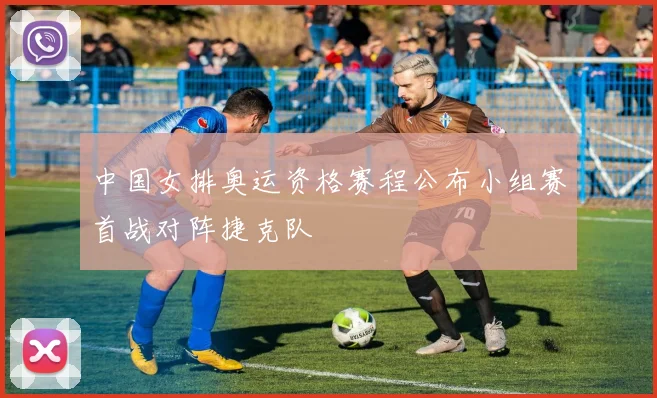 中国女排奥运资格赛程公布小组赛首战对阵捷克队