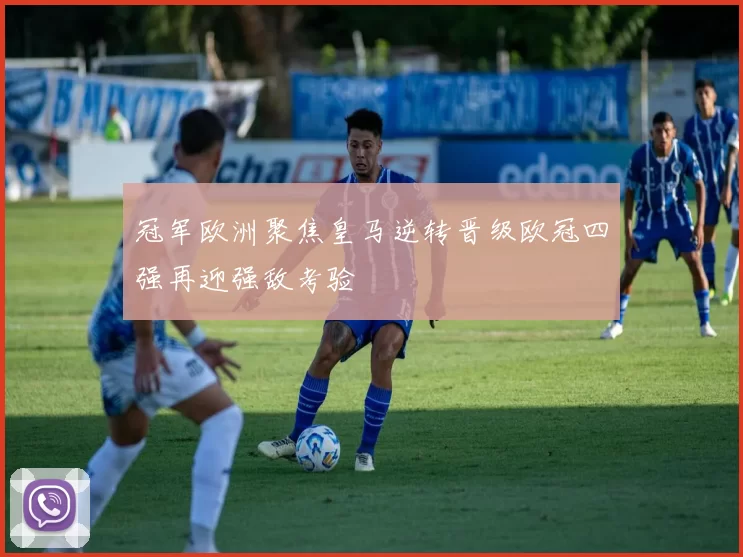 冠军欧洲聚焦皇马逆转晋级欧冠四强再迎强敌考验