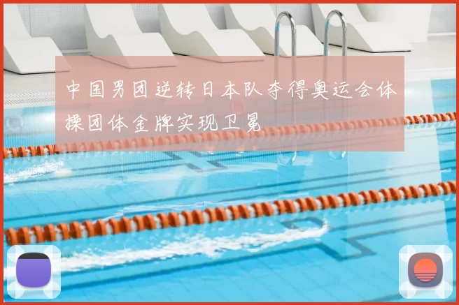 中国男团逆转日本队夺得奥运会体操团体金牌实现卫冕