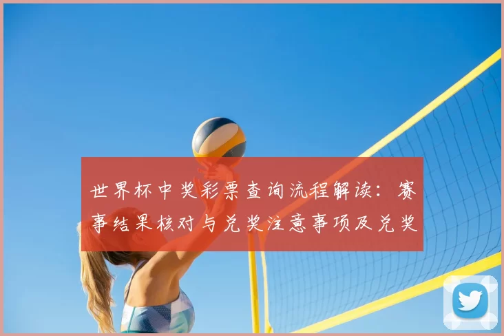 世界杯中奖彩票查询流程解读：赛事结果核对与兑奖注意事项及兑奖时限