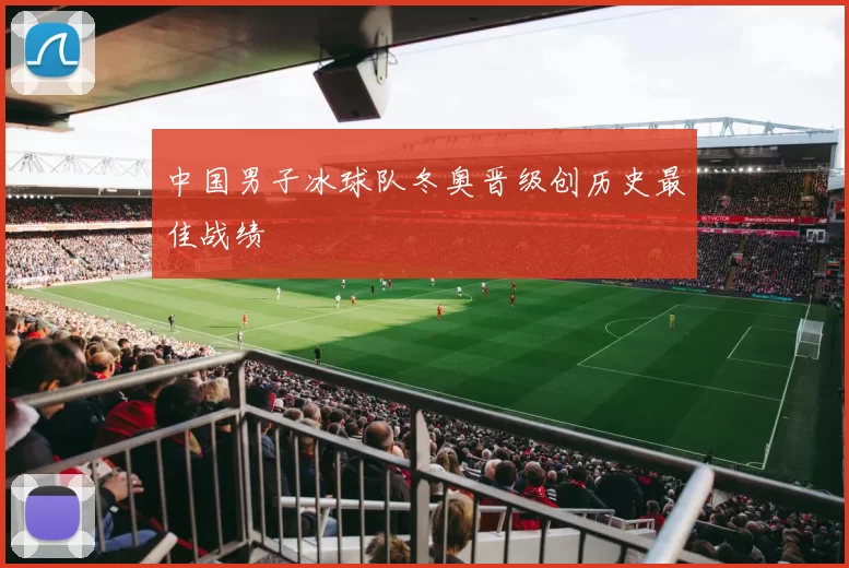 中国男子冰球队冬奥晋级创历史最佳战绩