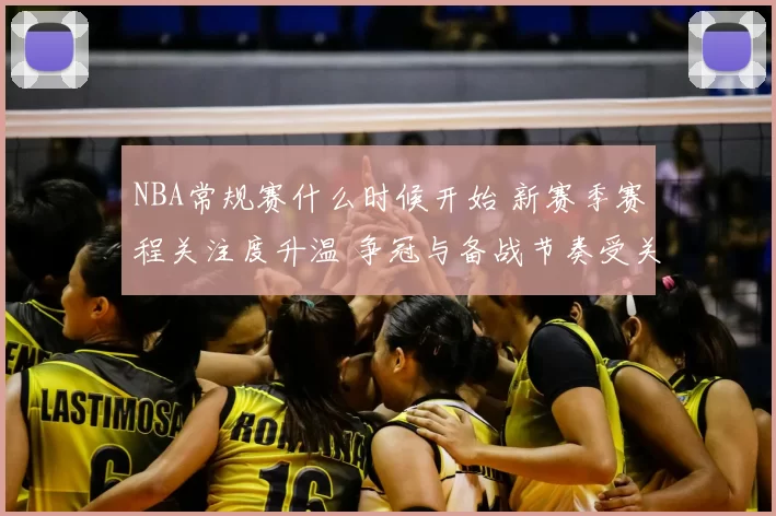 NBA常规赛什么时候开始 新赛季赛程关注度升温 争冠与备战节奏受关注