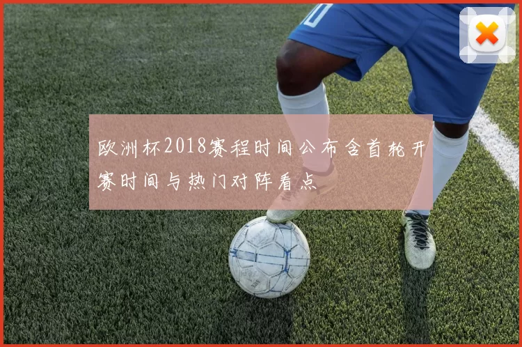 欧洲杯2018赛程时间公布含首轮开赛时间与热门对阵看点